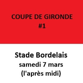 COUPE DE GIRONDE #1 - STADE BORDELAIS - SAMEDI 7 MARS 2026 (l'après midi)