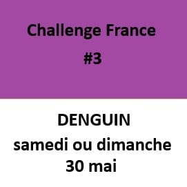 CHALLENGE FRANCE #3 - DENGUIN - SAMEDI OU DIMANCHE 30 MAI
